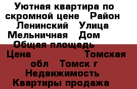 Уютная квартира по  скромной цене › Район ­ Ленинский › Улица ­ Мельничная › Дом ­ 79 › Общая площадь ­ 26 › Цена ­ 1 100 000 - Томская обл., Томск г. Недвижимость » Квартиры продажа   